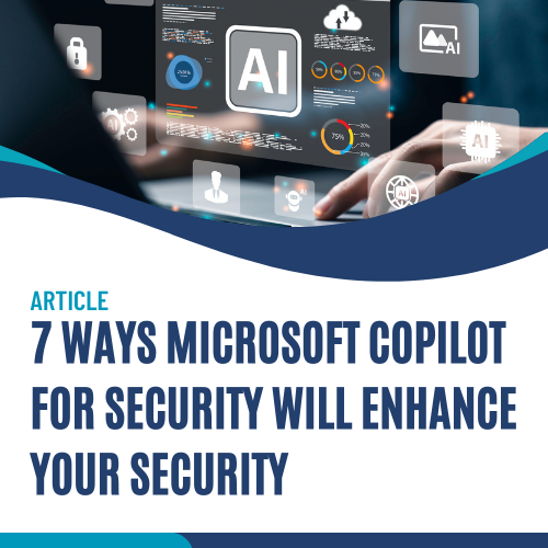 ARTICLE 7 Ways Microsoft Copilot for Security Will Enhance Your Security (1)